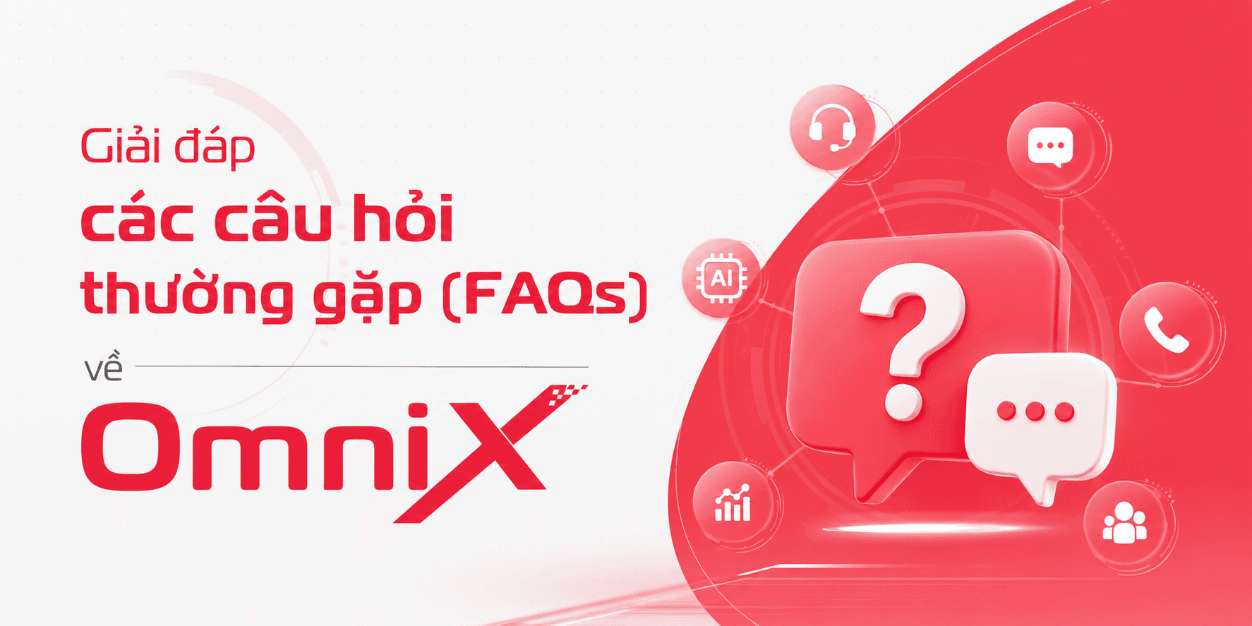 Giải đáp những câu hỏi thường gặp (FAQs) về Nền tảng Tổng đài đa kênh hợp nhất OmniX