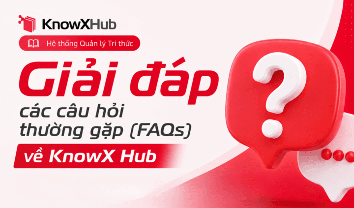 Giải đáp các câu hỏi thường gặp (FAQs) về KnowX Hub