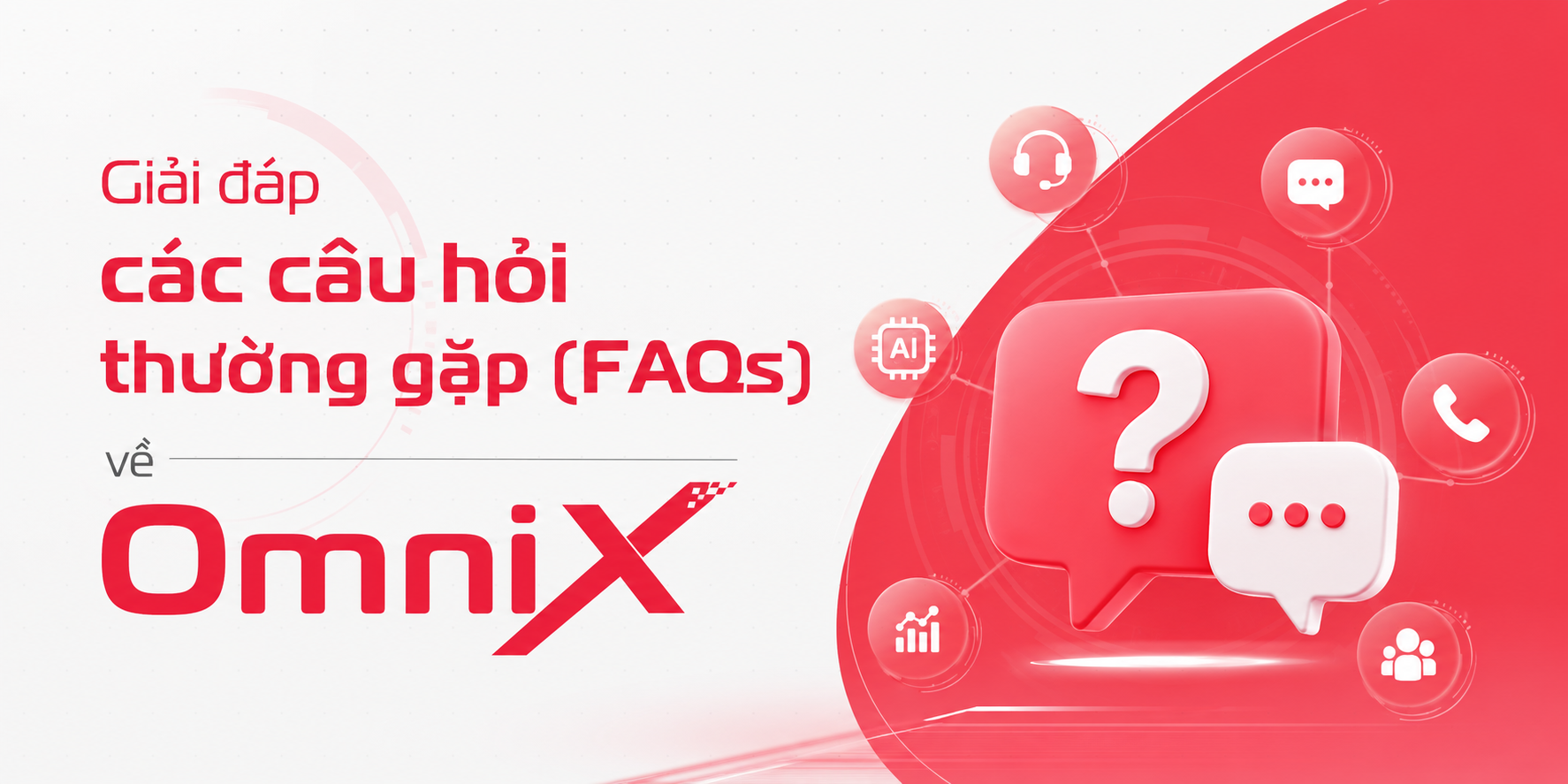 Giải đáp những câu hỏi thường gặp (FAQs) về Nền tảng Tổng đài đa kênh hợp nhất OmniX
