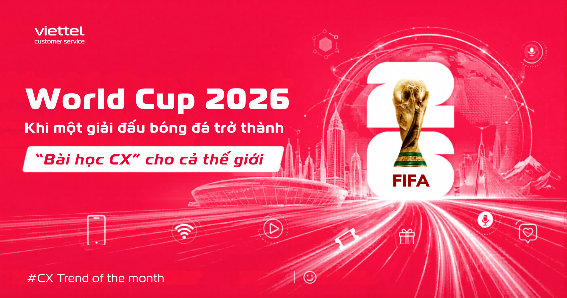 World Cup 2026: Khi một giải đấu bóng đá trở thành "bài học CX" cho cả thế giới